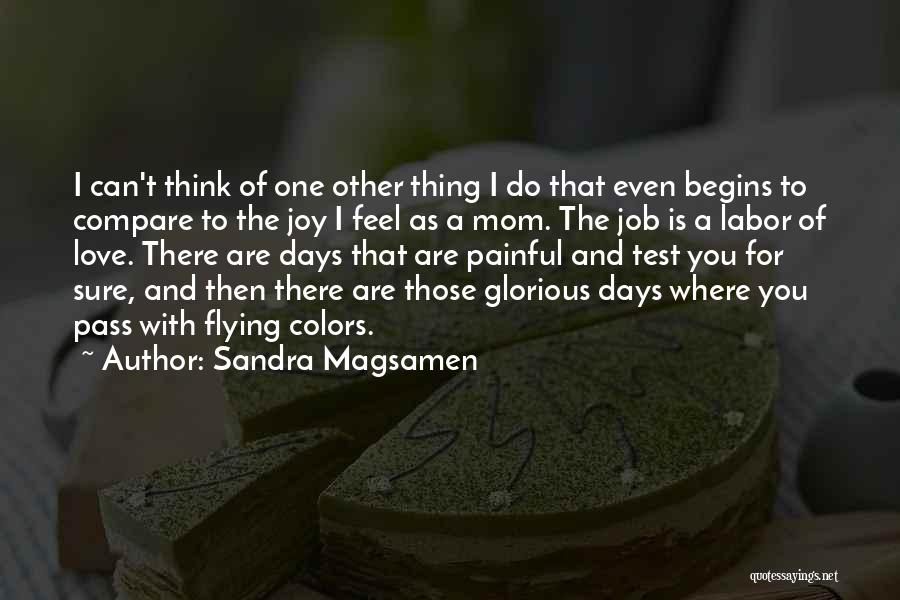 Sandra Magsamen Quotes: I Can't Think Of One Other Thing I Do That Even Begins To Compare To The Joy I Feel As