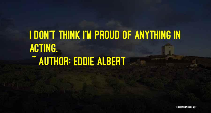 Eddie Albert Quotes: I Don't Think I'm Proud Of Anything In Acting.