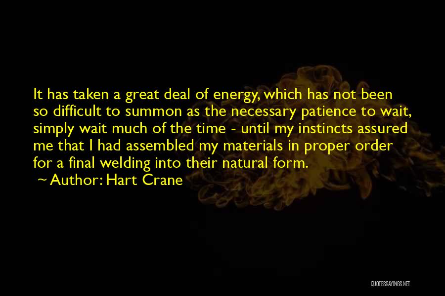 Hart Crane Quotes: It Has Taken A Great Deal Of Energy, Which Has Not Been So Difficult To Summon As The Necessary Patience