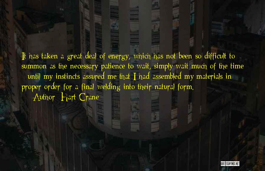 Hart Crane Quotes: It Has Taken A Great Deal Of Energy, Which Has Not Been So Difficult To Summon As The Necessary Patience