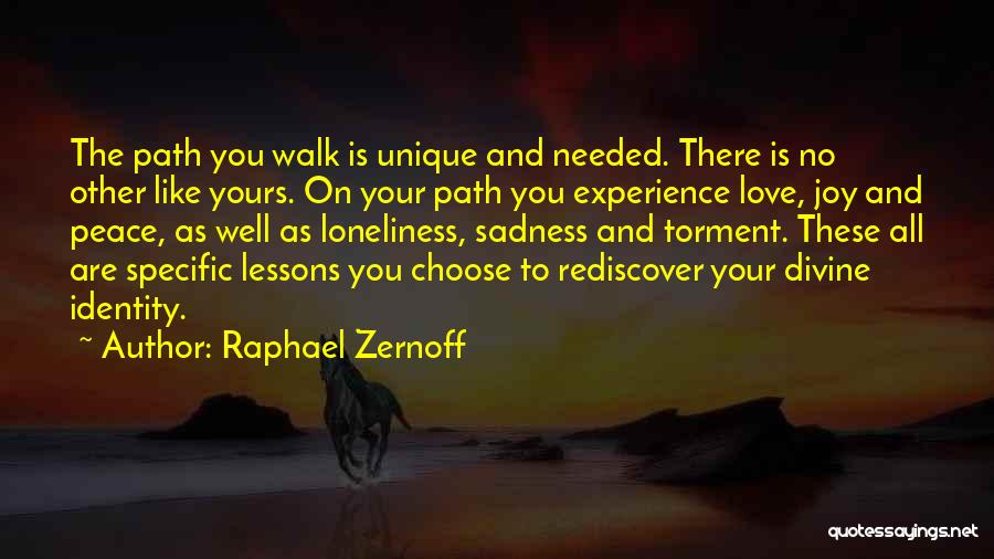 Raphael Zernoff Quotes: The Path You Walk Is Unique And Needed. There Is No Other Like Yours. On Your Path You Experience Love,