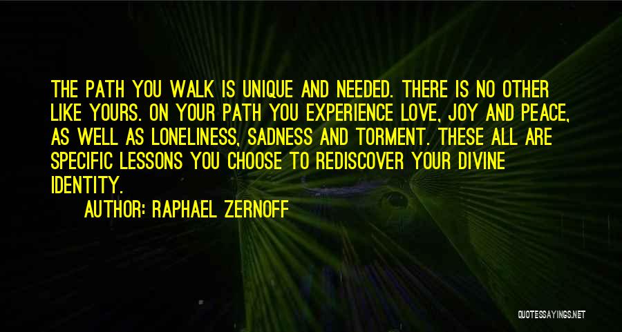 Raphael Zernoff Quotes: The Path You Walk Is Unique And Needed. There Is No Other Like Yours. On Your Path You Experience Love,