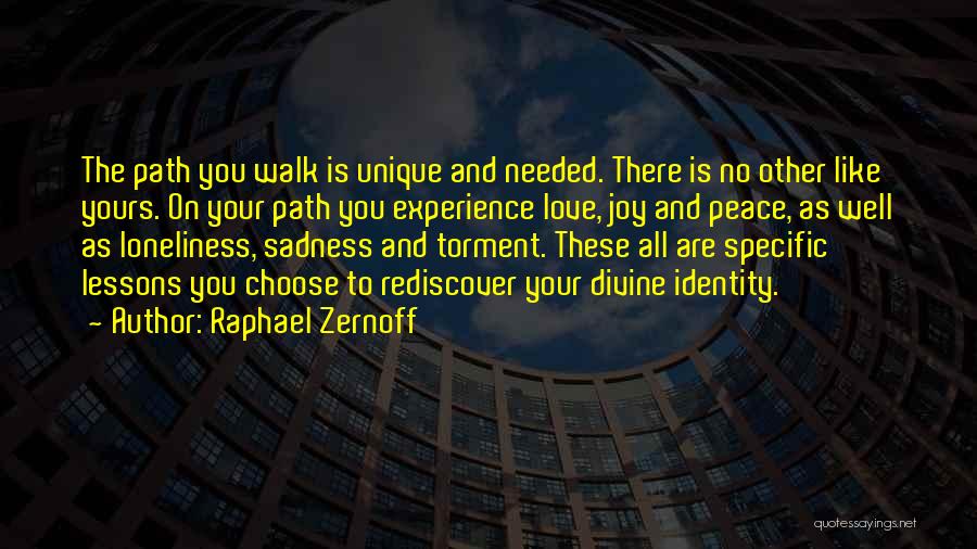 Raphael Zernoff Quotes: The Path You Walk Is Unique And Needed. There Is No Other Like Yours. On Your Path You Experience Love,