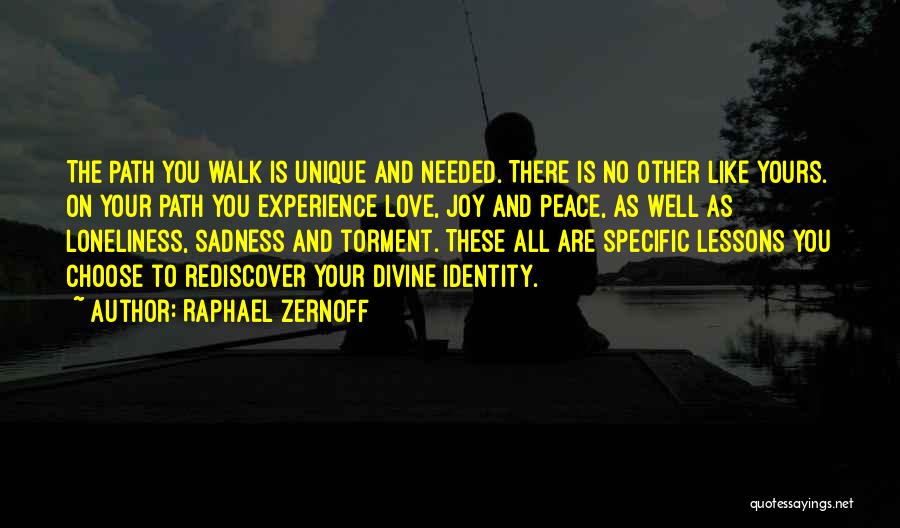 Raphael Zernoff Quotes: The Path You Walk Is Unique And Needed. There Is No Other Like Yours. On Your Path You Experience Love,