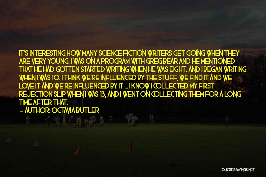 Octavia Butler Quotes: It's Interesting How Many Science Fiction Writers Get Going When They Are Very Young. I Was On A Program With