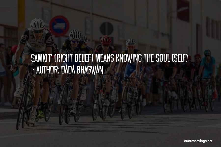 Dada Bhagwan Quotes: Samkit' (right Belief) Means Knowing The Soul (self).