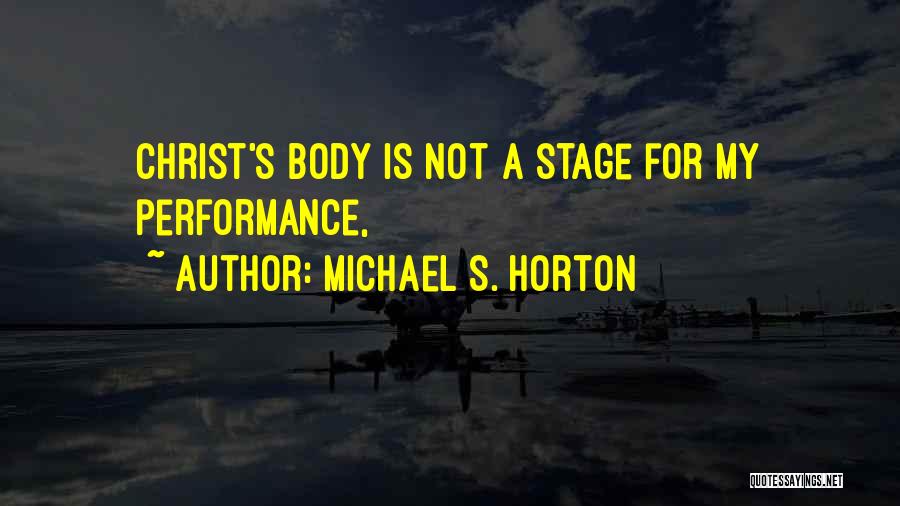 Michael S. Horton Quotes: Christ's Body Is Not A Stage For My Performance,