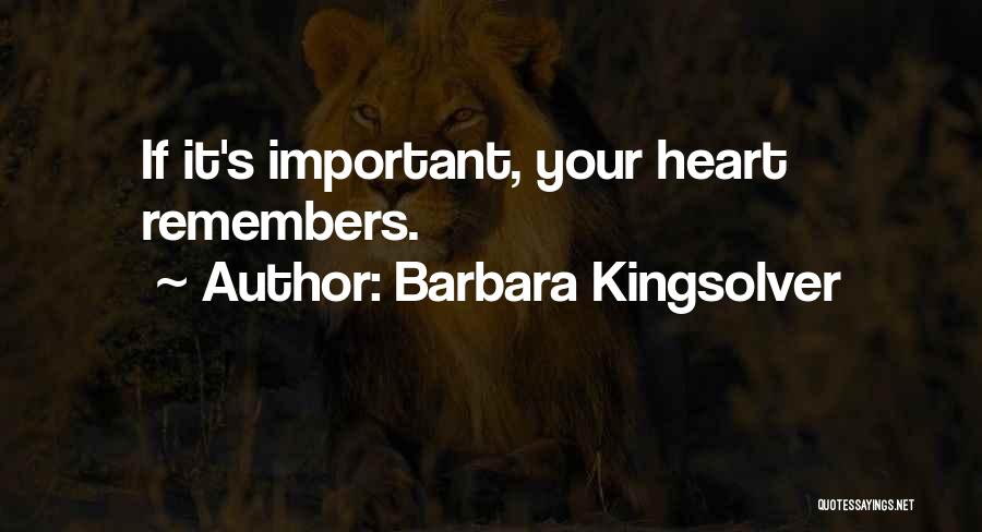 Barbara Kingsolver Quotes: If It's Important, Your Heart Remembers.