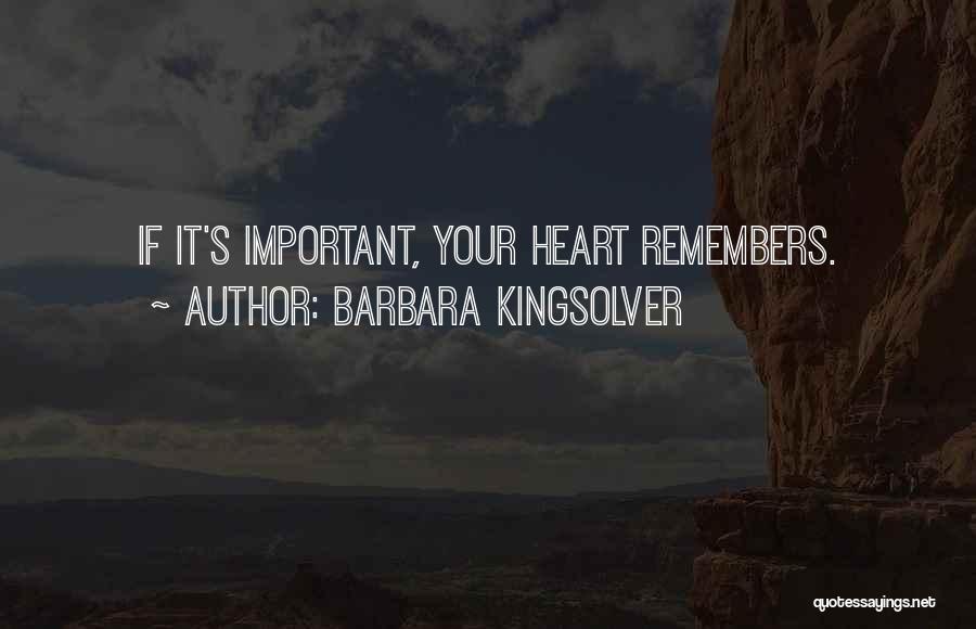 Barbara Kingsolver Quotes: If It's Important, Your Heart Remembers.