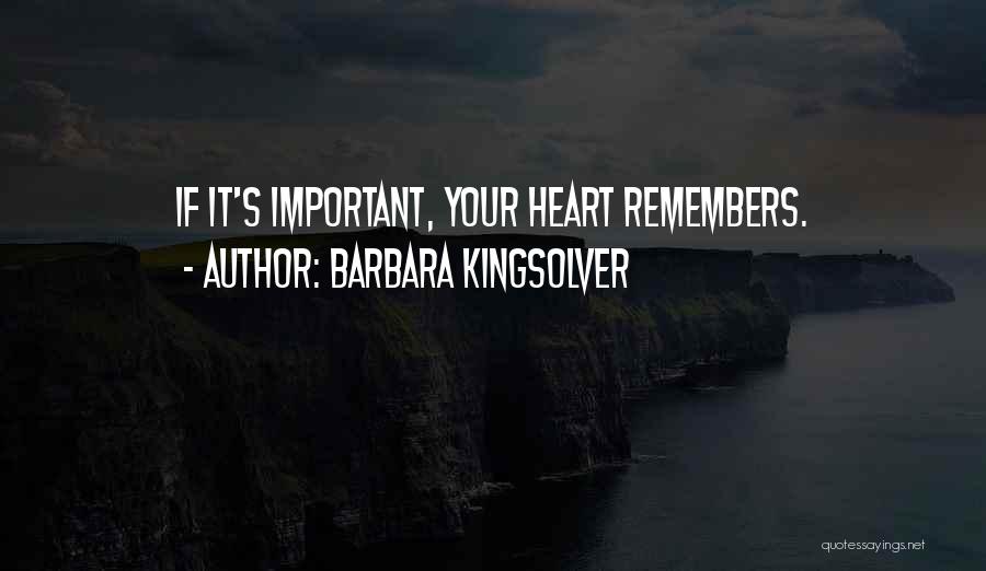 Barbara Kingsolver Quotes: If It's Important, Your Heart Remembers.