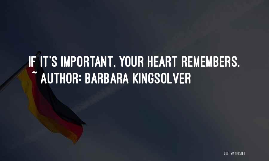 Barbara Kingsolver Quotes: If It's Important, Your Heart Remembers.
