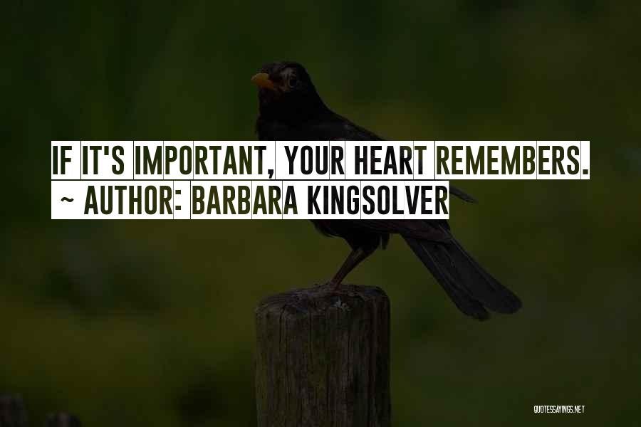 Barbara Kingsolver Quotes: If It's Important, Your Heart Remembers.