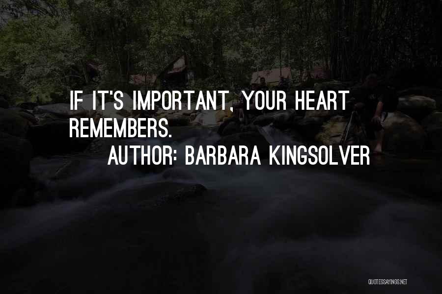 Barbara Kingsolver Quotes: If It's Important, Your Heart Remembers.