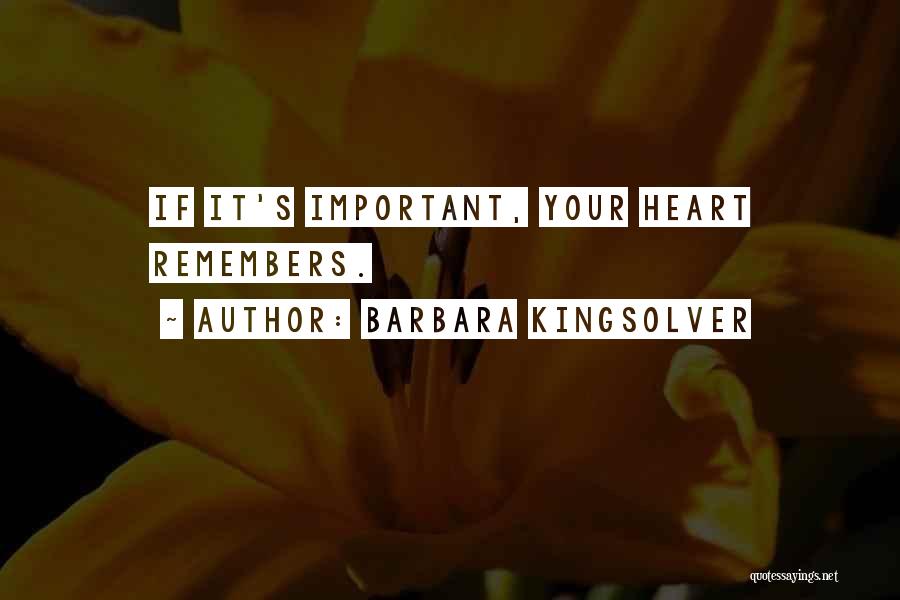 Barbara Kingsolver Quotes: If It's Important, Your Heart Remembers.