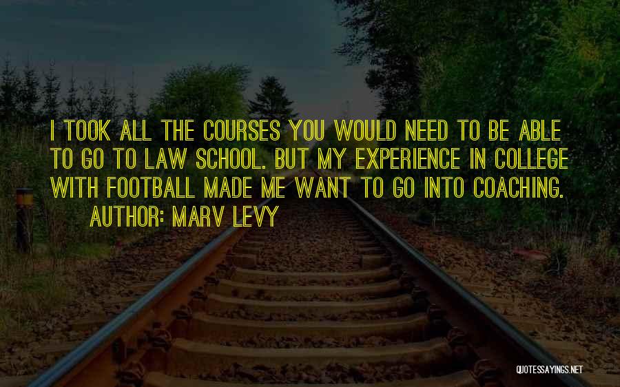 Marv Levy Quotes: I Took All The Courses You Would Need To Be Able To Go To Law School. But My Experience In
