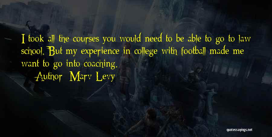 Marv Levy Quotes: I Took All The Courses You Would Need To Be Able To Go To Law School. But My Experience In