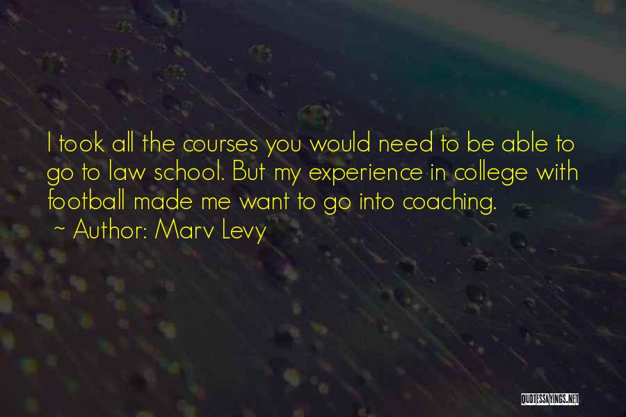 Marv Levy Quotes: I Took All The Courses You Would Need To Be Able To Go To Law School. But My Experience In