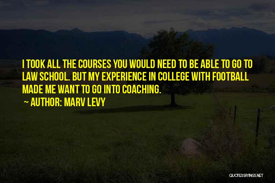 Marv Levy Quotes: I Took All The Courses You Would Need To Be Able To Go To Law School. But My Experience In