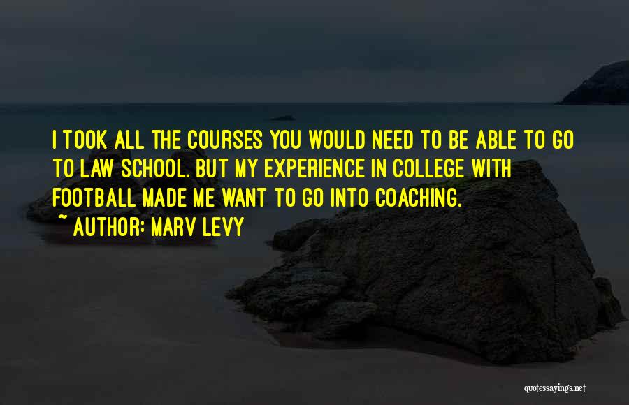 Marv Levy Quotes: I Took All The Courses You Would Need To Be Able To Go To Law School. But My Experience In