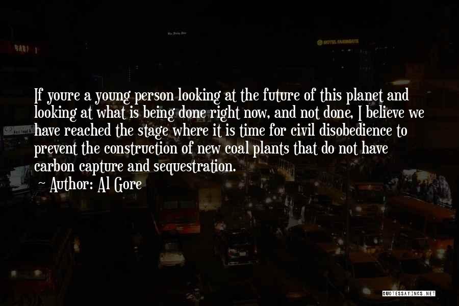 Al Gore Quotes: If Youre A Young Person Looking At The Future Of This Planet And Looking At What Is Being Done Right