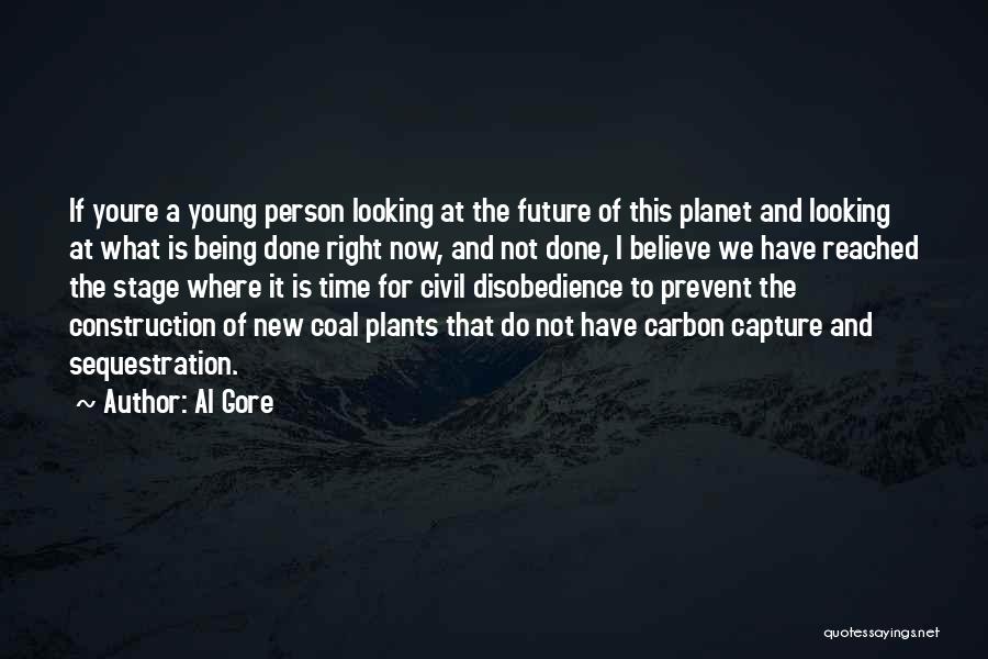 Al Gore Quotes: If Youre A Young Person Looking At The Future Of This Planet And Looking At What Is Being Done Right