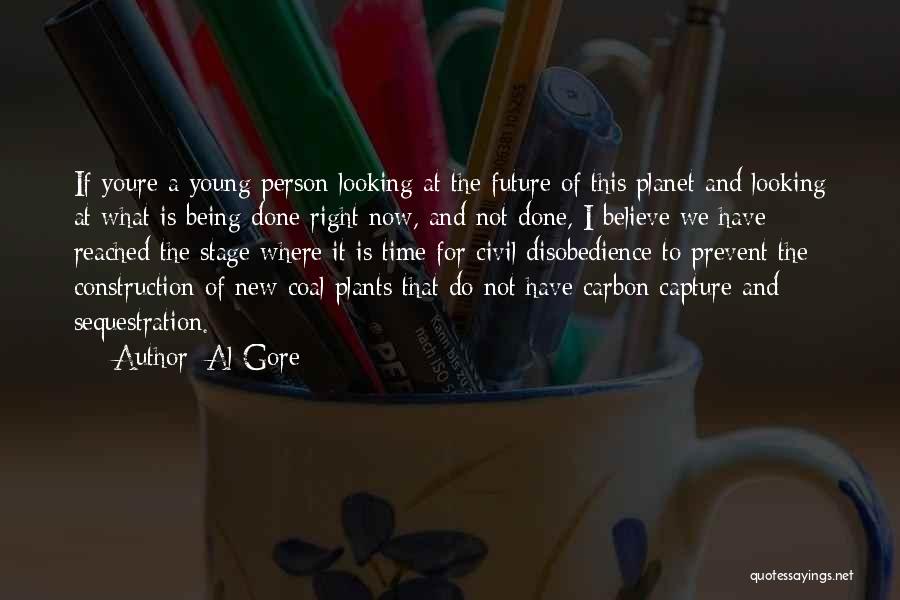 Al Gore Quotes: If Youre A Young Person Looking At The Future Of This Planet And Looking At What Is Being Done Right