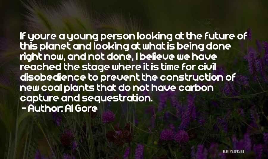 Al Gore Quotes: If Youre A Young Person Looking At The Future Of This Planet And Looking At What Is Being Done Right