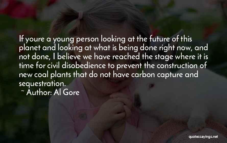 Al Gore Quotes: If Youre A Young Person Looking At The Future Of This Planet And Looking At What Is Being Done Right