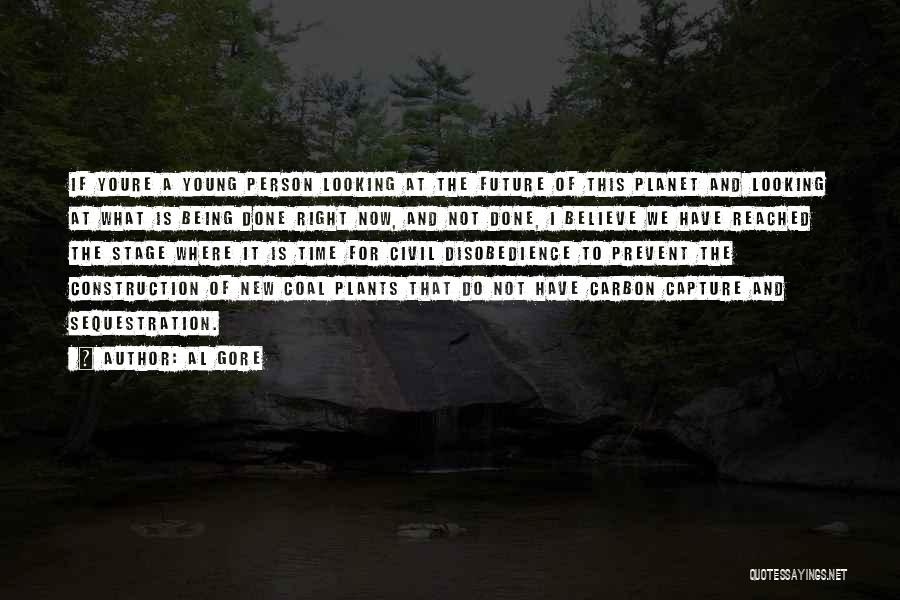 Al Gore Quotes: If Youre A Young Person Looking At The Future Of This Planet And Looking At What Is Being Done Right