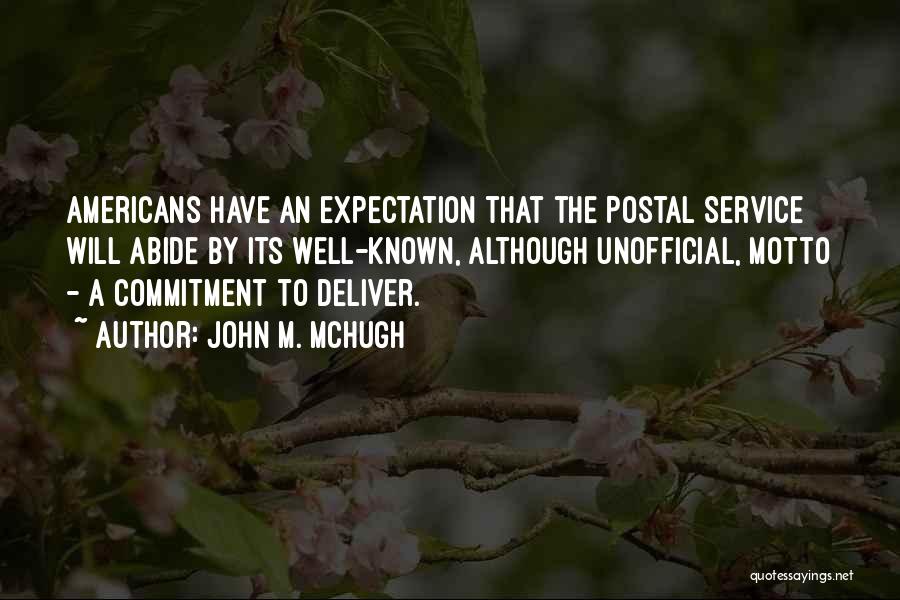 John M. McHugh Quotes: Americans Have An Expectation That The Postal Service Will Abide By Its Well-known, Although Unofficial, Motto - A Commitment To