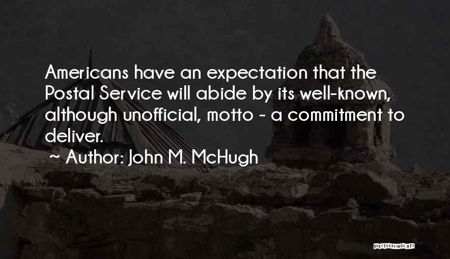 John M. McHugh Quotes: Americans Have An Expectation That The Postal Service Will Abide By Its Well-known, Although Unofficial, Motto - A Commitment To