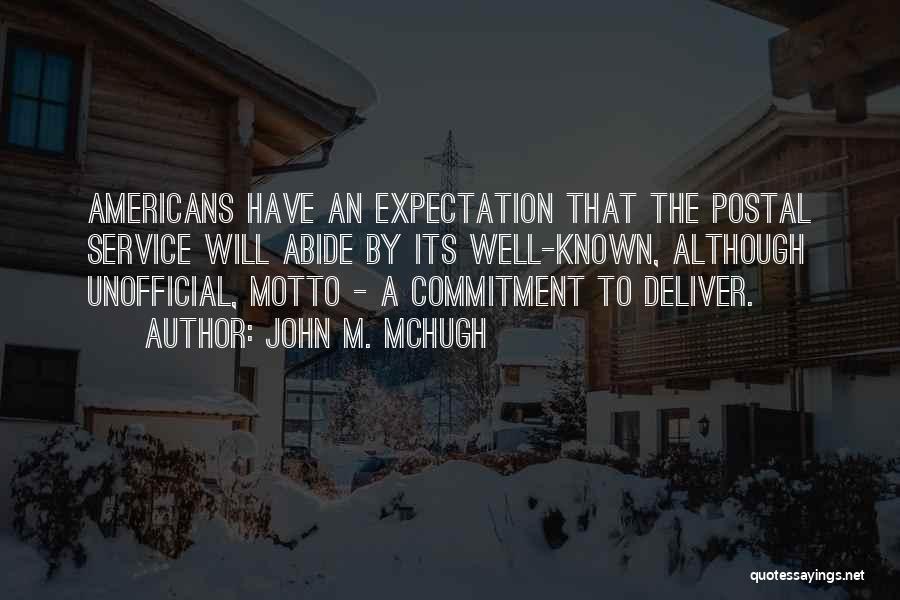 John M. McHugh Quotes: Americans Have An Expectation That The Postal Service Will Abide By Its Well-known, Although Unofficial, Motto - A Commitment To