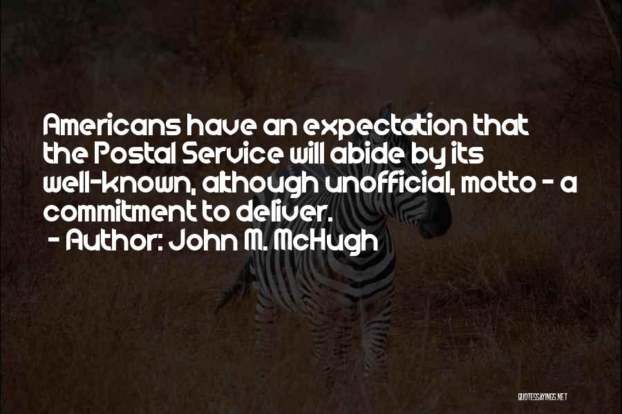 John M. McHugh Quotes: Americans Have An Expectation That The Postal Service Will Abide By Its Well-known, Although Unofficial, Motto - A Commitment To