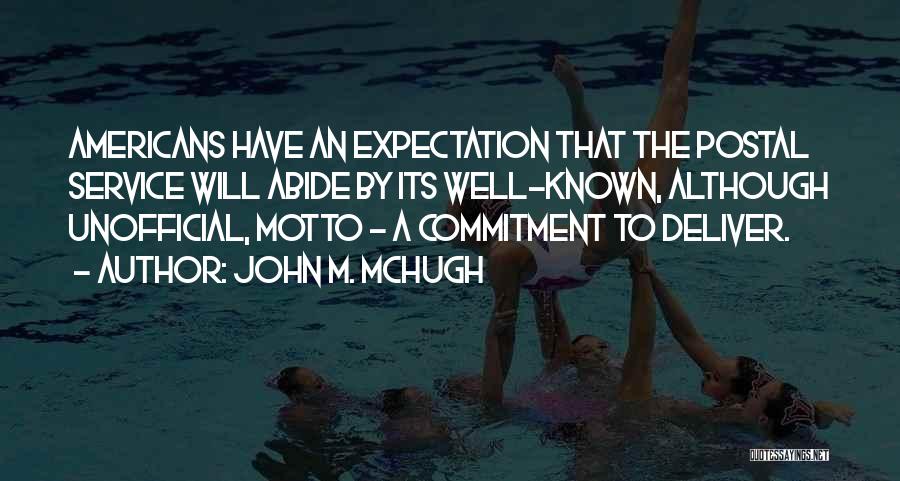 John M. McHugh Quotes: Americans Have An Expectation That The Postal Service Will Abide By Its Well-known, Although Unofficial, Motto - A Commitment To