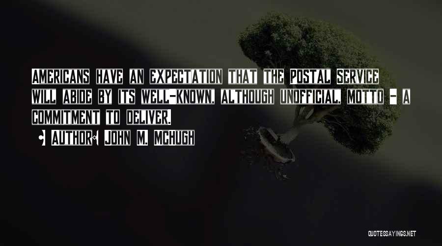 John M. McHugh Quotes: Americans Have An Expectation That The Postal Service Will Abide By Its Well-known, Although Unofficial, Motto - A Commitment To