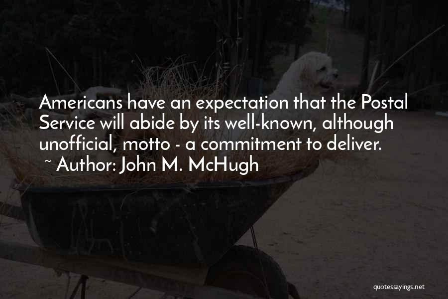 John M. McHugh Quotes: Americans Have An Expectation That The Postal Service Will Abide By Its Well-known, Although Unofficial, Motto - A Commitment To