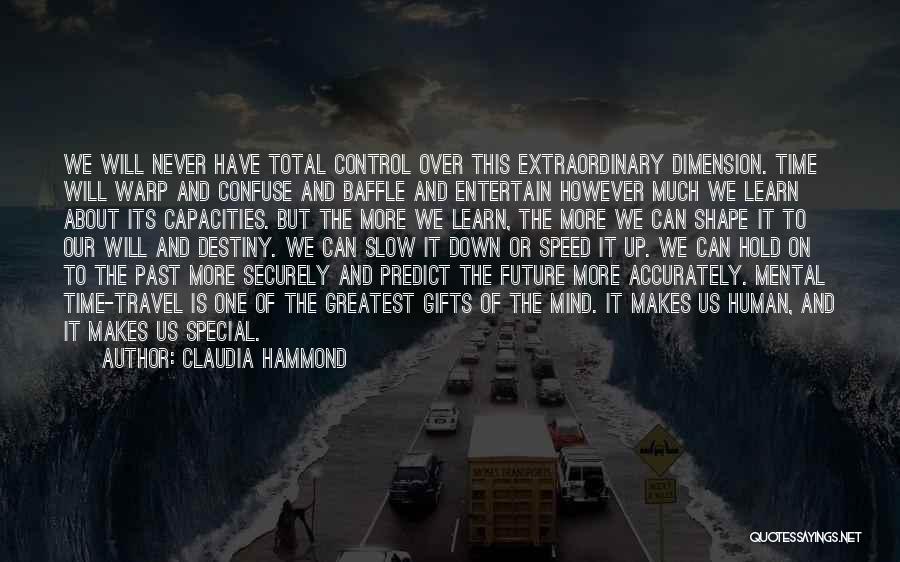 Claudia Hammond Quotes: We Will Never Have Total Control Over This Extraordinary Dimension. Time Will Warp And Confuse And Baffle And Entertain However