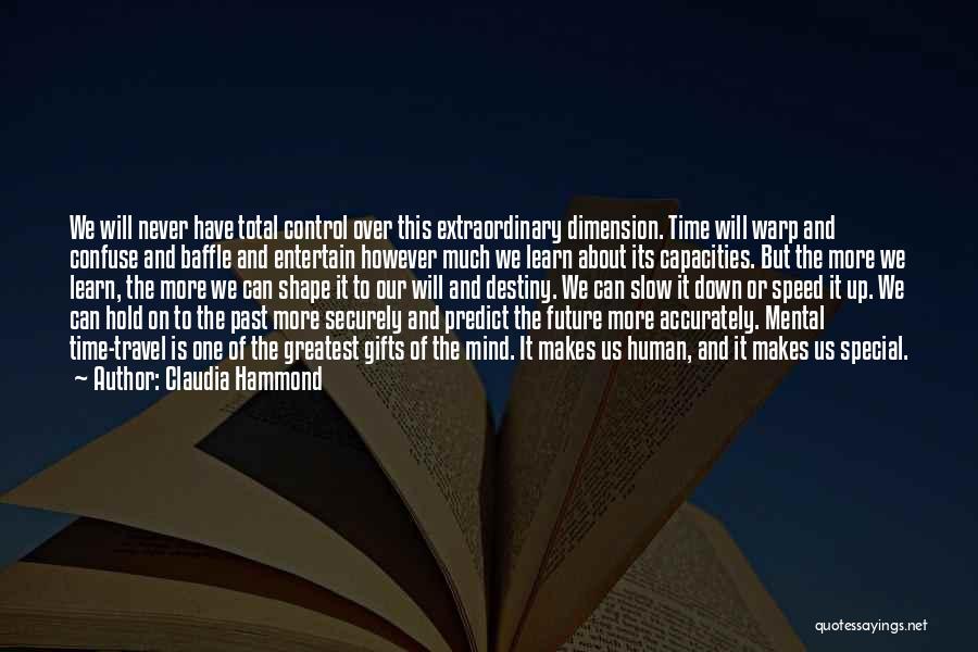 Claudia Hammond Quotes: We Will Never Have Total Control Over This Extraordinary Dimension. Time Will Warp And Confuse And Baffle And Entertain However