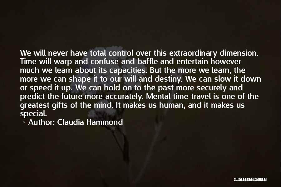 Claudia Hammond Quotes: We Will Never Have Total Control Over This Extraordinary Dimension. Time Will Warp And Confuse And Baffle And Entertain However