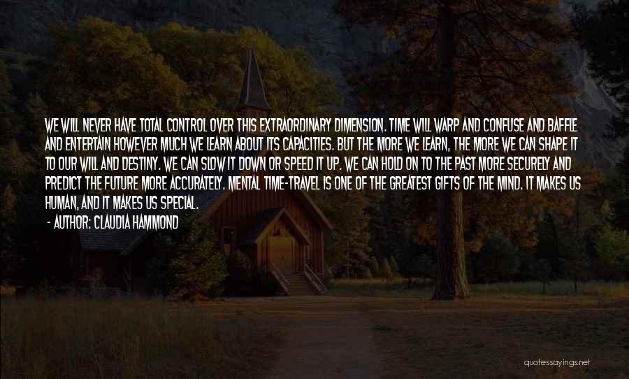 Claudia Hammond Quotes: We Will Never Have Total Control Over This Extraordinary Dimension. Time Will Warp And Confuse And Baffle And Entertain However