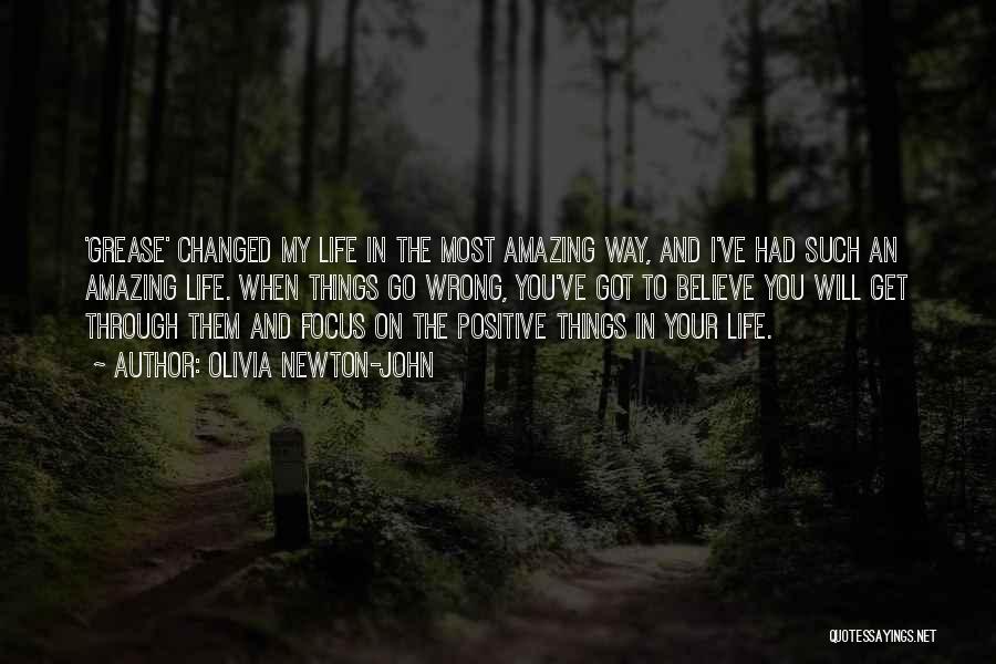Olivia Newton-John Quotes: 'grease' Changed My Life In The Most Amazing Way, And I've Had Such An Amazing Life. When Things Go Wrong,
