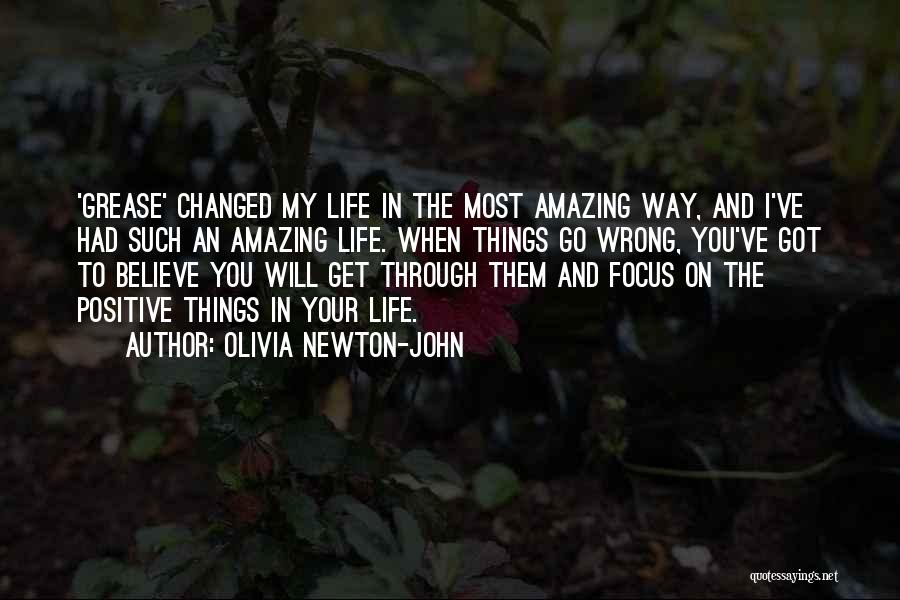 Olivia Newton-John Quotes: 'grease' Changed My Life In The Most Amazing Way, And I've Had Such An Amazing Life. When Things Go Wrong,