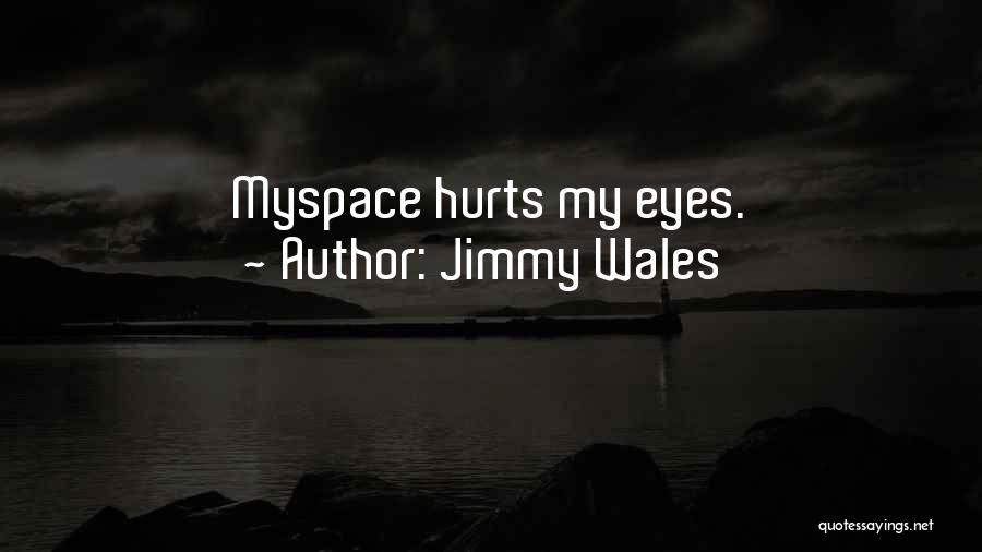 Jimmy Wales Quotes: Myspace Hurts My Eyes.
