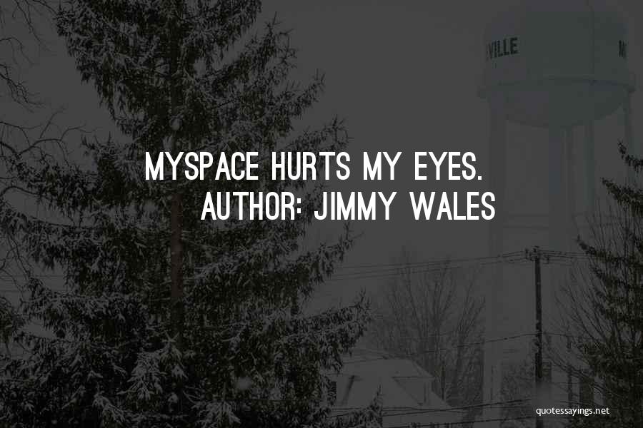 Jimmy Wales Quotes: Myspace Hurts My Eyes.