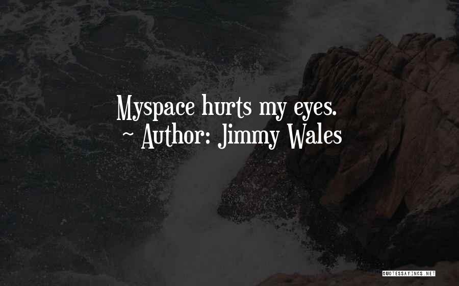 Jimmy Wales Quotes: Myspace Hurts My Eyes.