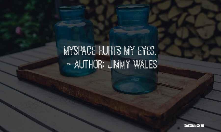 Jimmy Wales Quotes: Myspace Hurts My Eyes.