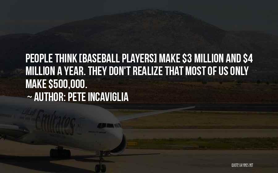 Pete Incaviglia Quotes: People Think [baseball Players] Make $3 Million And $4 Million A Year. They Don't Realize That Most Of Us Only
