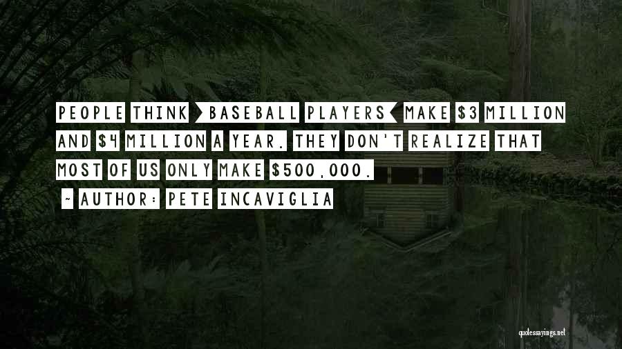 Pete Incaviglia Quotes: People Think [baseball Players] Make $3 Million And $4 Million A Year. They Don't Realize That Most Of Us Only