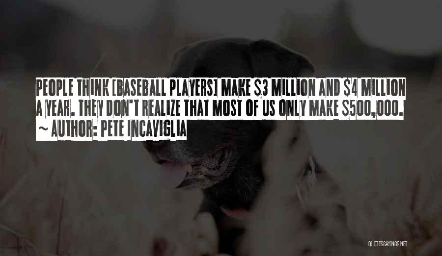 Pete Incaviglia Quotes: People Think [baseball Players] Make $3 Million And $4 Million A Year. They Don't Realize That Most Of Us Only