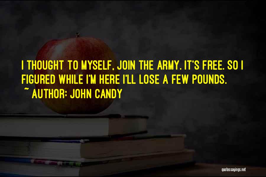 John Candy Quotes: I Thought To Myself, Join The Army. It's Free. So I Figured While I'm Here I'll Lose A Few Pounds.